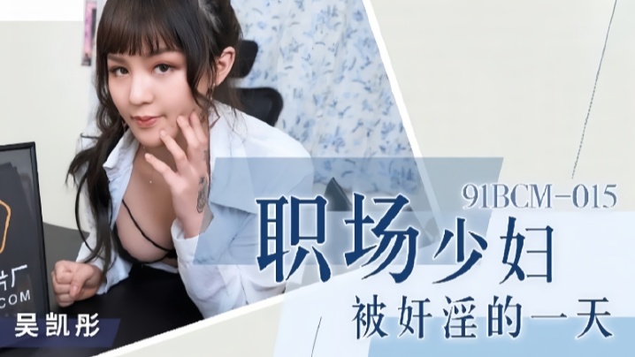 【91BCM015】吴恺彤：职场少妇惨遭强制侵犯，办公室激情凌辱一整天！