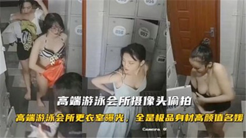 高端游泳会所隐秘摄像头偷拍：湿身诱惑私密实录