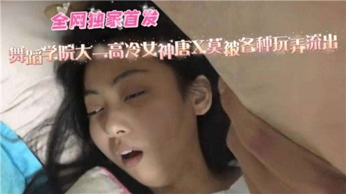 舞蹈学院大一高冷女神遭多人肆意玩弄，私密视频疯狂流出