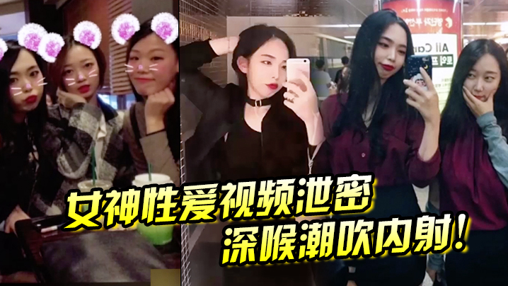 泄密女神视频：深喉爆操潮吹内射