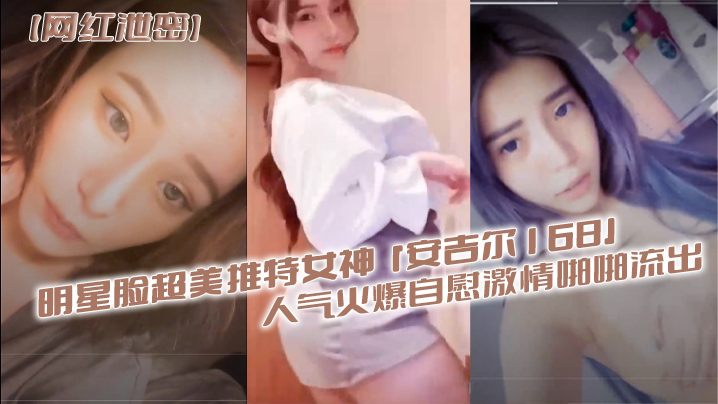 推特女神安吉尔自慰狂喷 明星脸超美淫水泛滥
