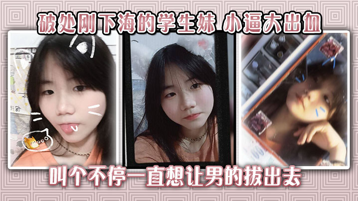 刚下海破处学生妹，小逼嫩穴被干到流血，哭喊求饶却遭内射爆操